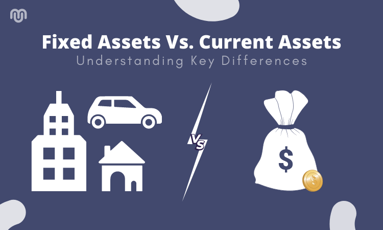Fixed Assets Vs. Current Assets: Understanding Key Differences