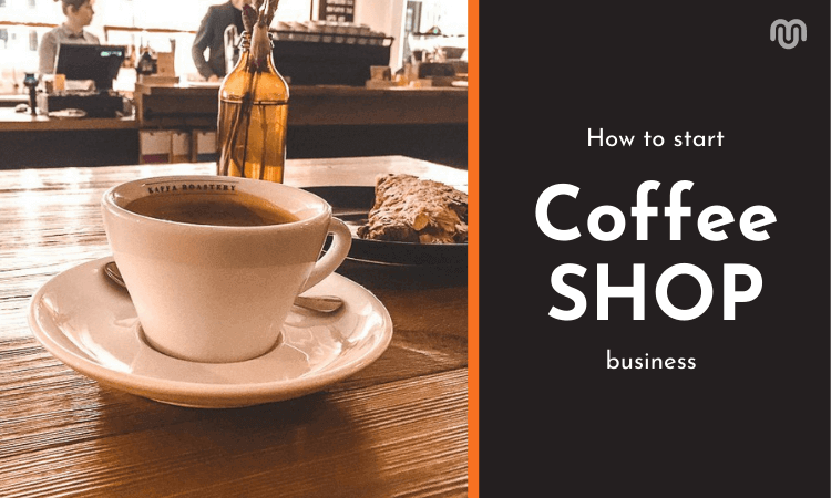 How to Start a Coffee Shop Business [Updated for 2022]