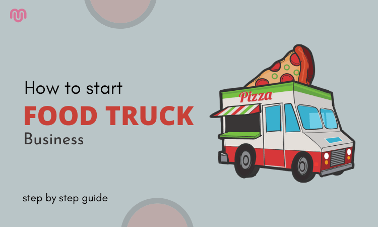 How to start food truck business - Step By Step Guide How to start food truck business - Step By Step Guide