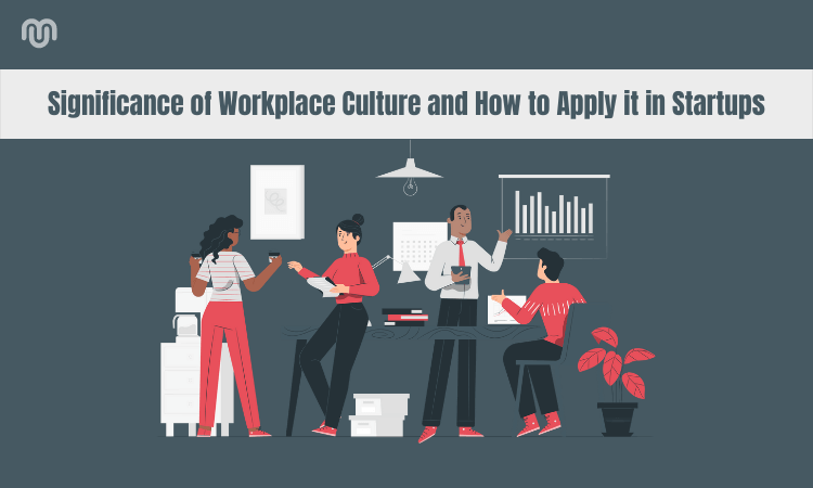 Significance of Workplace Culture and How to Apply it in Startups