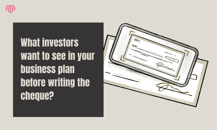 What investors want to see in your business plan before writing the cheque? What investors want to see in your business plan before writing the cheque?