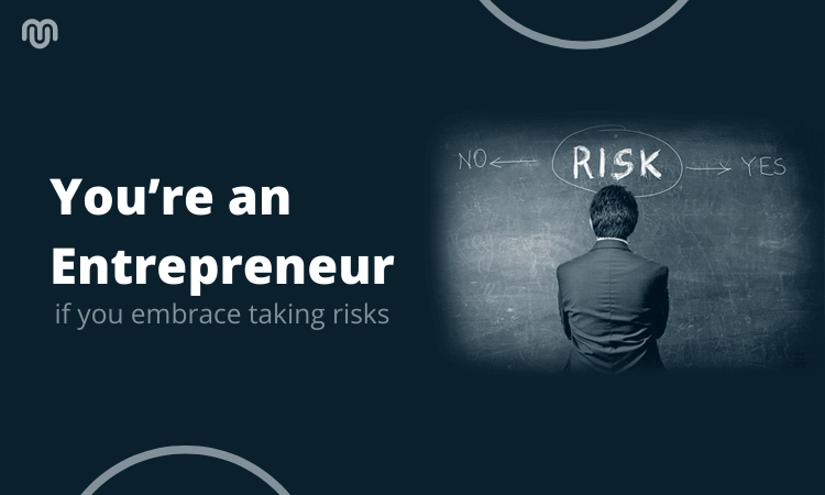 You’re an entrepreneur if you embrace taking risks