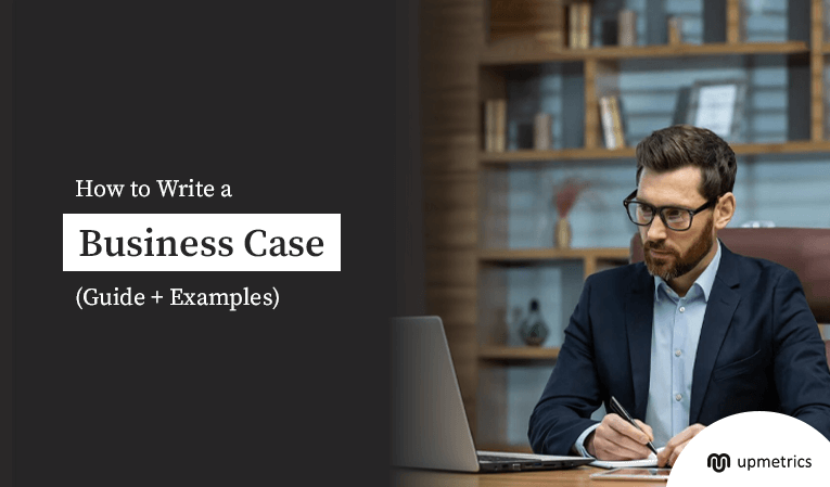 How to Write a Business Case? (Guide + Examples)