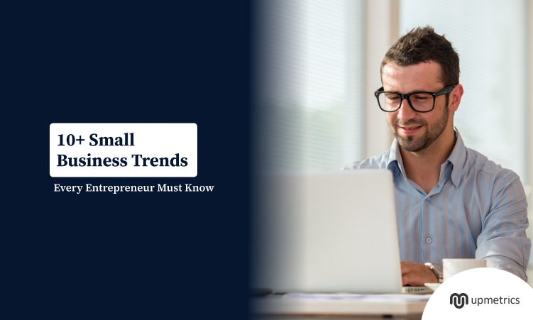 10+ Small Business Trends Every Entrepreneur Must Know